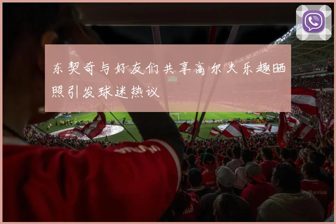 东契奇与好友们共享高尔夫乐趣晒照引发球迷热议