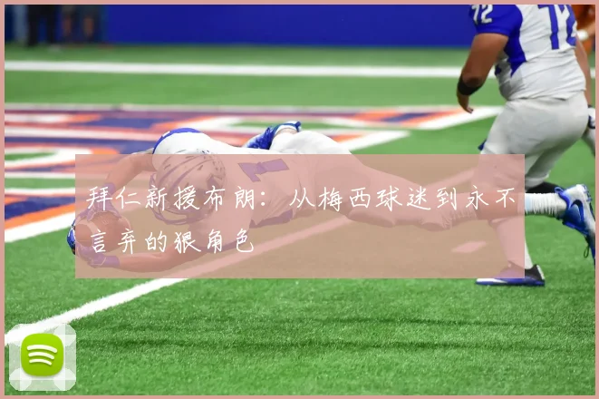 拜仁新援布朗：从梅西球迷到永不言弃的狠角色