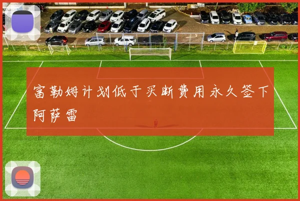 富勒姆计划低于买断费用永久签下阿萨雷