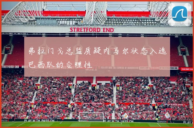 弗拉门戈总监质疑内马尔状态入选巴西队的合理性